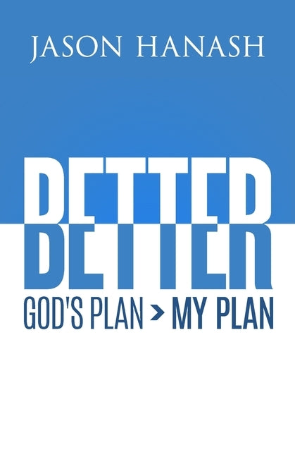 Better: God's Plan > My Plan by Hanash, Jason