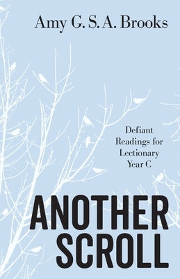 Another Scroll: Defiant Readings for Lectionary Year C by Brooks, Amy G. S. a.