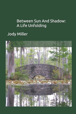 Between Sun And Shadow: A Life Unfolding by Miller, Jody