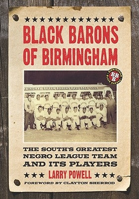 Black Barons of Birmingham: The South's Greatest Negro League Team and Its Players by Powell, Larry