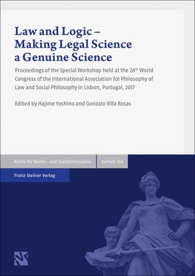 Law and Logic - Making Legal Science a Genuine Science: Proceedings of the Special Workshop Held at the 28th World Congress of the International Assoc by Villa Rosas, Gonzalo
