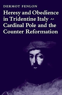 Heresy and Obedience in Tridentine Italy: Cardinal Pole and the Counter Reformation by Fenlon, Dermot