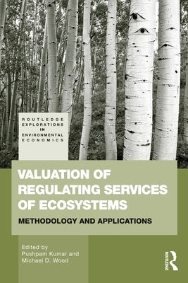 Valuation of Regulating Services of Ecosystems: Methodology and Applications by Kumar, Pushpam