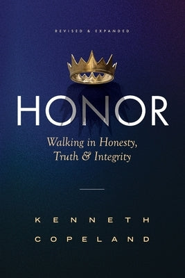 Honor: Walking in Honesty, Truth and Integrity Revised and Expanded by Copeland, Kenneth