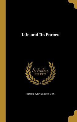 Life and Its Forces by Wicker, Evelyn Lowes