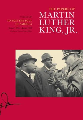 The Papers of Martin Luther King, Jr., Volume VII: To Save the Soul of America, January 1961-August 1962volume 7 by King, Martin Luther