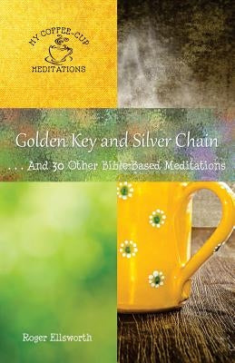 Golden Key and Silver Chain: ... And 30 Other Bible-Based Meditations by Ellsworth, Roger