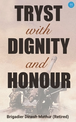 Tryst with Dignity & Honour by Mathur, Dinesh Brigadier