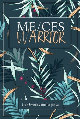ME/CFS Warrior: A Pain and Symptom Tracking Journal for Myalgic Encephalomyelitis / Chronic Fatigue Syndrome (ME/CFS) by Press, Wellness Warrior
