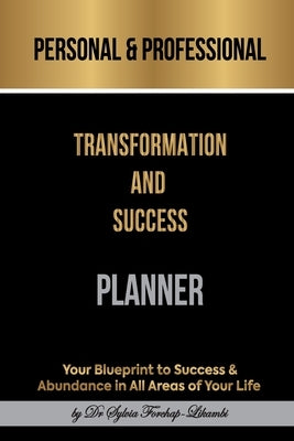 Personal & Professional Transformation and Success Planner: Your Blueprint to Success & Abundance in All Areas of Your Life by Forchap-Likambi, Sylvia