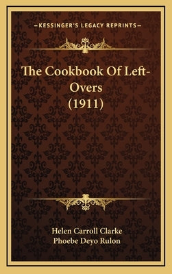 The Cookbook of Left-Overs (1911) by Clarke, Helen Carroll