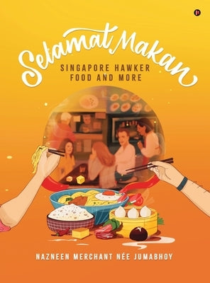 Selamat Makan: Singapore Hawker Food and More by Nazneen Merchant Née Jumabhoy