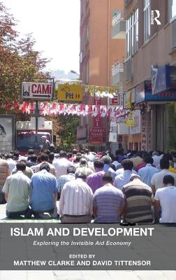 Islam and Development: Exploring the Invisible Aid Economy by Clarke, Matthew