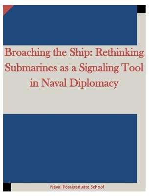 Broaching the Ship: Rethinking Submarines as a Signaling Tool in Naval Diplomacy by Penny Hill Press