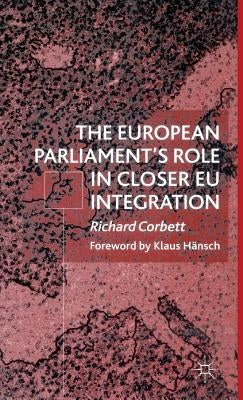 The European Parliament's Role in Closer EU Integration by Corbett, R.