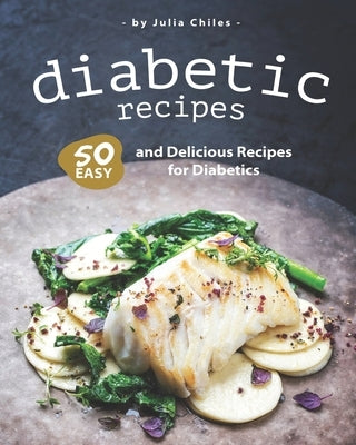 Diabetic Recipes: 50 Easy and Delicious Recipes for Diabetics by Chiles, Julia