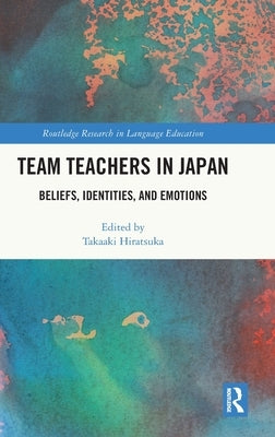 Team Teachers in Japan: Beliefs, Identities, and Emotions by Hiratsuka, Takaaki