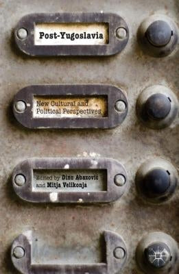 Post-Yugoslavia: New Cultural and Political Perspectives by Abazovic, D.