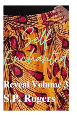 Reveal Volume 3.: Self-Enchanted by Rogers, S. P.