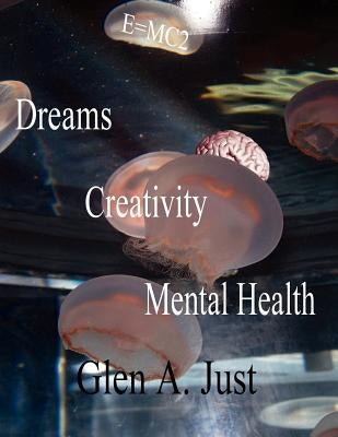 Dreams, Creativity & Mental Health by Just, Glen A.