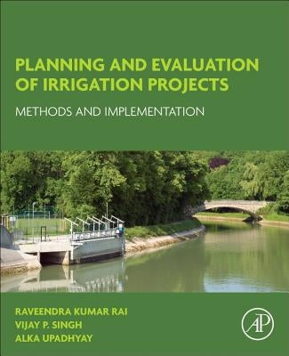 Planning and Evaluation of Irrigation Projects: Methods and Implementation by Rai, Raveendra Kumar