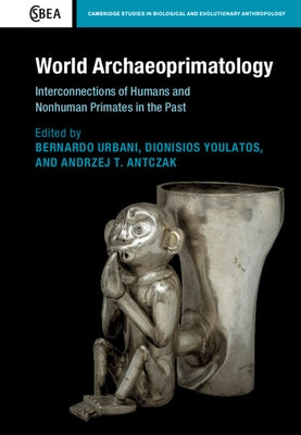 World Archaeoprimatology: Interconnections of Humans and Nonhuman Primates in the Past by Urbani, Bernardo