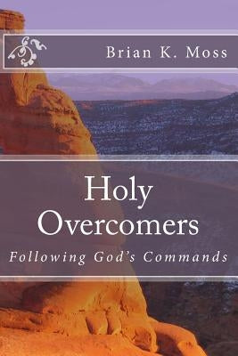 Holy Overcomers: Following God's Commands by Moss, Brian Keith