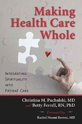 Making Health Care Whole: Integrating Spirituality Into Health Care by Puchalski, Christina