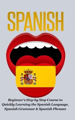 Spanish-Beginner's Step by Step Course to Quickly Learning: The Spanish Language, Spanish Grammar, & Spanish Phrases by Michaels, Steven J.