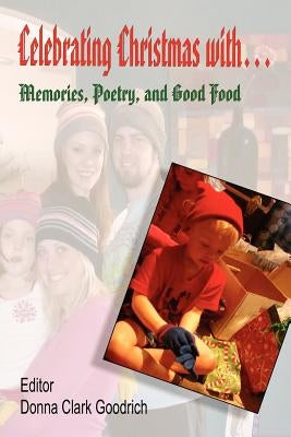 Celebrating Christmas With... Memories, Poetry, and Good Food by Goodrich, Donna Clark