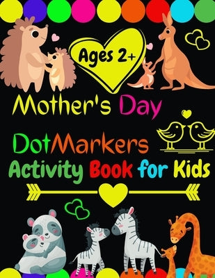 Mother's Day Dot Markers Activity Book for kids Ages 2+: Easy Big Dots for Toddler and Preschool Kids Paint Dauber Coloring /Preschool ... Day Great G by Ago, Sanaa