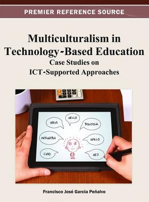 Multiculturalism in Technology-Based Education: Case Studies on ICT-Supported Approaches by García-Peñalvo, Francisco José