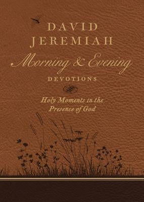 David Jeremiah Morning and Evening Devotions: Holy Moments in the Presence of God by Jeremiah, David
