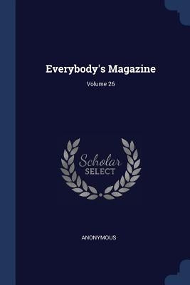 Everybody's Magazine; Volume 26 by Anonymous