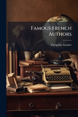 Famous French Authors by Gautier, Théophile
