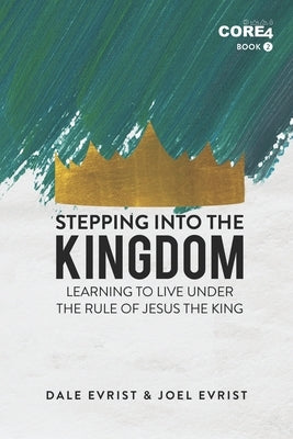 Stepping into the Kingdom: Learning to Live Under the Rule of Jesus the King by Evrist, Joel