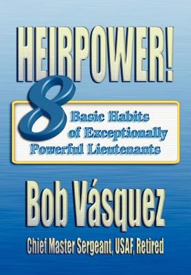 Heirpower!: Eight Basic Habits of Exceptionally Powerful Lieutenants by Vasquez, Bob