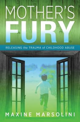Mother's Fury: Releasing the Trauma of Childhood Abuse by Marsolini, Maxine
