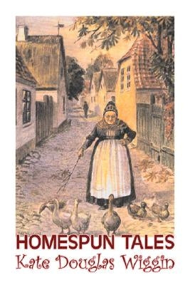 Homespun Tales by Kate Douglas Wiggin, Fiction, Historical, United States, People & Places, Readers - Chapter Books by Wiggin, Kate Douglas