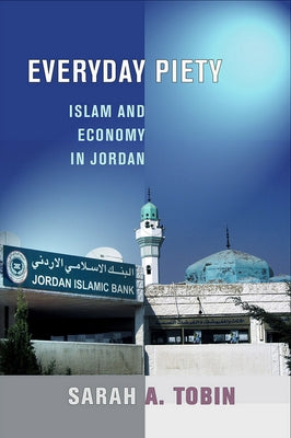 Everyday Piety: Islam and Economy in Jordan by Tobin, Sarah A.