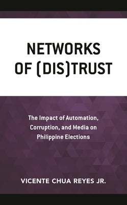 Networks of (Dis)Trust: The Impact of Automation, Corruption, and Media on Philippine Elections by Jr, Vicente Chua Reyes
