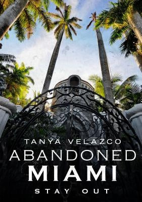 Abandoned Miami: Stay Out by Velazco, Tanya