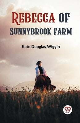 Rebecca of Sunnybrook Farm by Wiggin, Kate Douglas