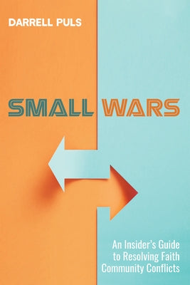 Small Wars: An Insider's Guide to Resolving Faith Community Conflicts by Puls, Darrell