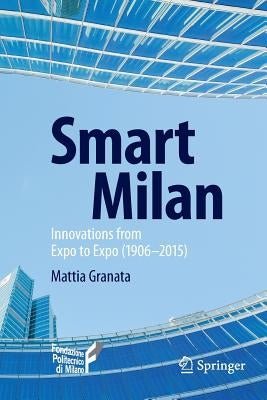 Smart Milan: Innovations from Expo to Expo (1906-2015) by Granata, Mattia