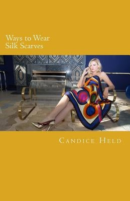 Ways to Wear Silk Scarves: Illustrated Guide to Wearing Square and Oblong Scarves by Held, Candice
