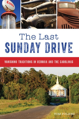 The Last Sunday Drive: Vanishing Traditions in Georgia and the Carolinas by Poland, Tom
