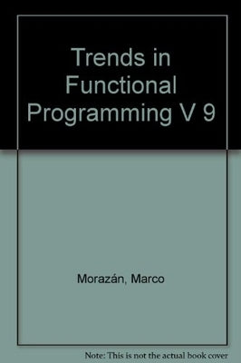 Trends in Functional Programming Volume 9 by Morazán, Marco