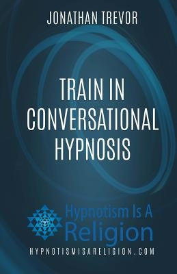 Train In Conversational Hypnosis by Trevor, Jonathan