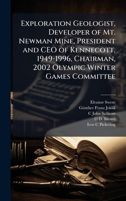 Exploration Geologist, Developer of Mt. Newman Mine, President and CEO of Kennecott, 1949-1996, Chairman, 2002 Olympic Winter Games Committee by Swent, Eleanor